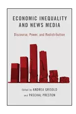 Economic Inequality and News Media: Discourse, Power, and Redistribution.  Oxford University. Press.